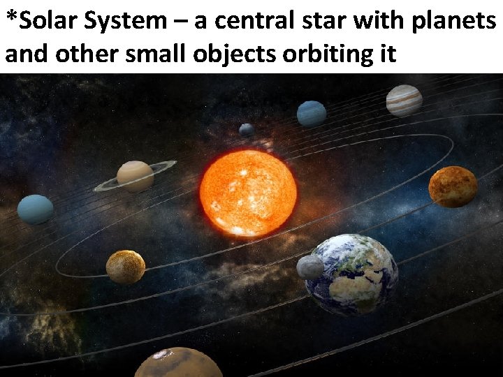 *Solar System – a central star with planets and other small objects orbiting it