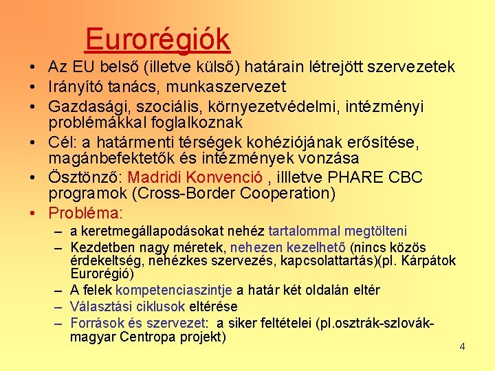 Eurorégiók • Az EU belső (illetve külső) határain létrejött szervezetek • Irányító tanács, munkaszervezet