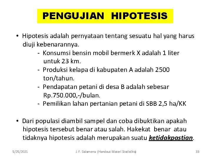 PENGUJIAN HIPOTESIS • Hipotesis adalah pernyataan tentang sesuatu hal yang harus diuji kebenarannya. -