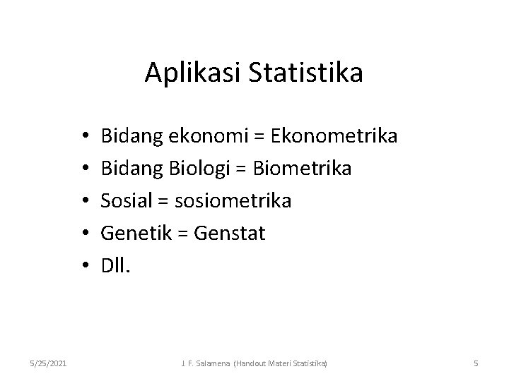 Aplikasi Statistika • • • 5/25/2021 Bidang ekonomi = Ekonometrika Bidang Biologi = Biometrika