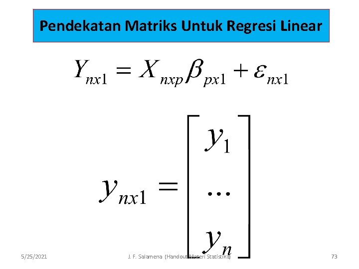 Pendekatan Matriks Untuk Regresi Linear 5/25/2021 J. F. Salamena (Handout Materi Statistika) 73 