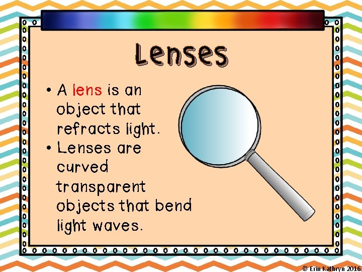 Lenses • A lens is an object that refracts light. • Lenses are curved