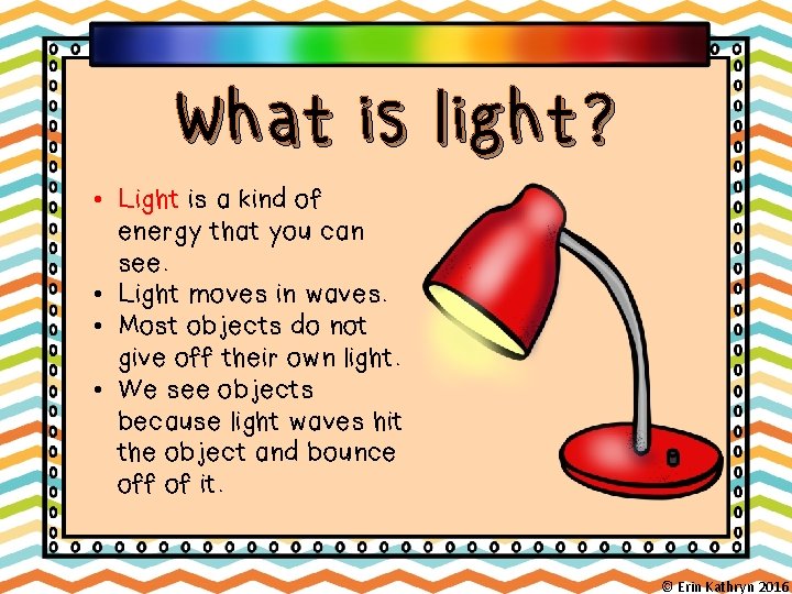 What is light? • Light is a kind of energy that you can see.