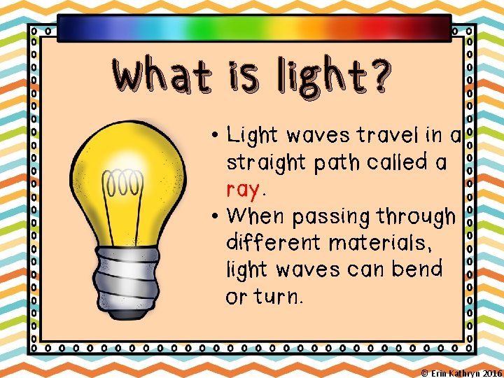 What is light? • Light waves travel in a straight path called a ray.