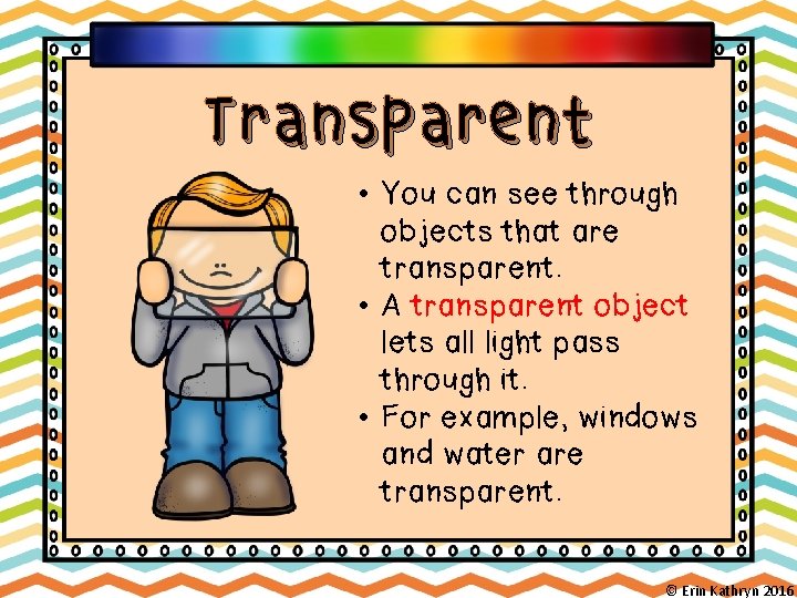 Transparent • You can see through objects that are transparent. • A transparent object