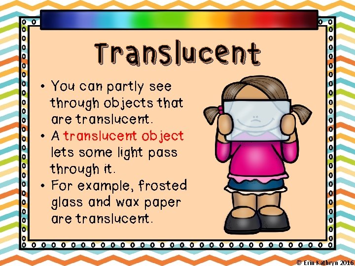 Translucent • You can partly see through objects that are translucent. • A translucent