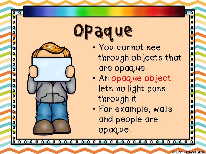 Opaque • You cannot see through objects that are opaque. • An opaque object