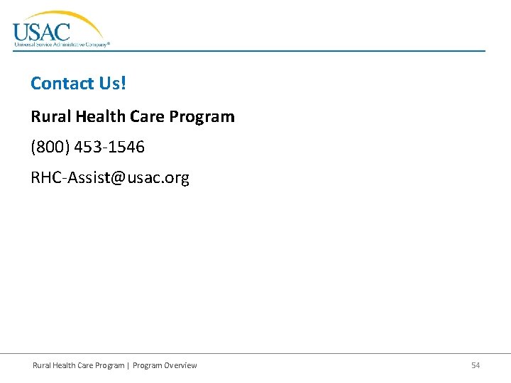 Contact Us! Rural Health Care Program (800) 453 -1546 RHC-Assist@usac. org Rural Health Care