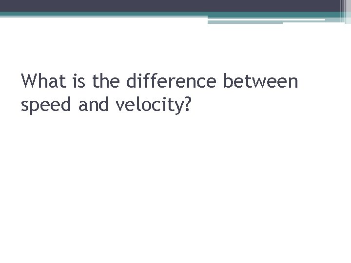 What is the difference between speed and velocity? 