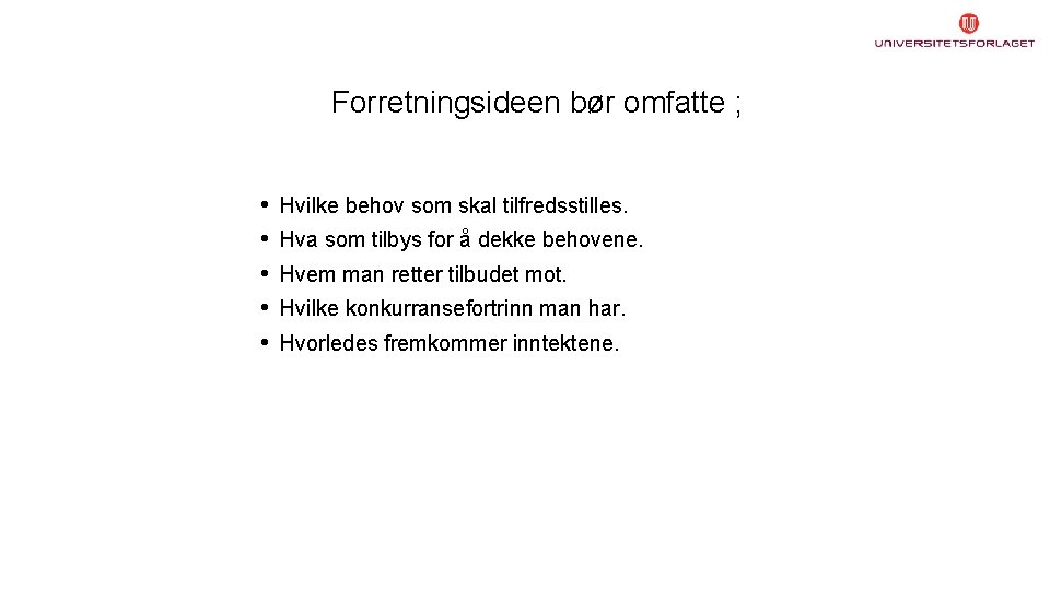 Forretningsideen bør omfatte ; • • • Hvilke behov som skal tilfredsstilles. Hva som