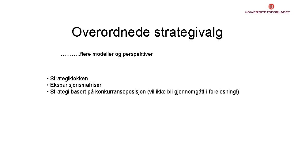 Overordnede strategivalg ………. . flere modeller og perspektiver • Strategiklokken • Ekspansjonsmatrisen • Strategi