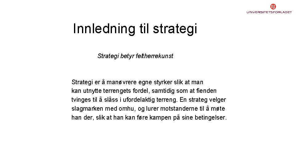 Innledning til strategi Strategi betyr feltherrekunst Strategi er å manøvrere egne styrker slik at