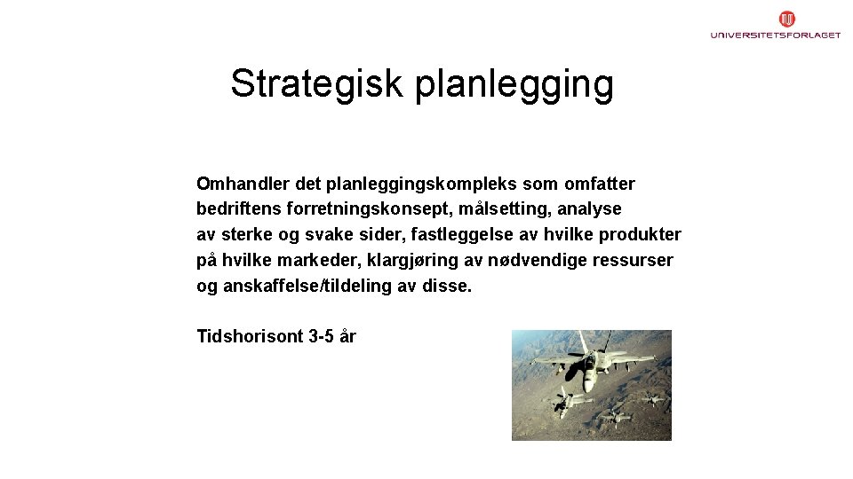 Strategisk planlegging Omhandler det planleggingskompleks som omfatter bedriftens forretningskonsept, målsetting, analyse av sterke og