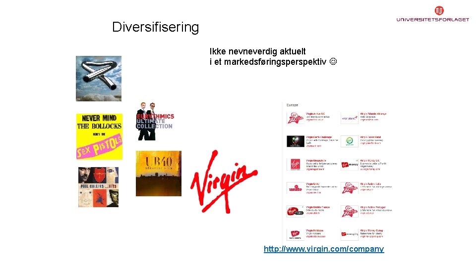 Diversifisering Ikke nevneverdig aktuelt i et markedsføringsperspektiv http: //www. virgin. com/company 