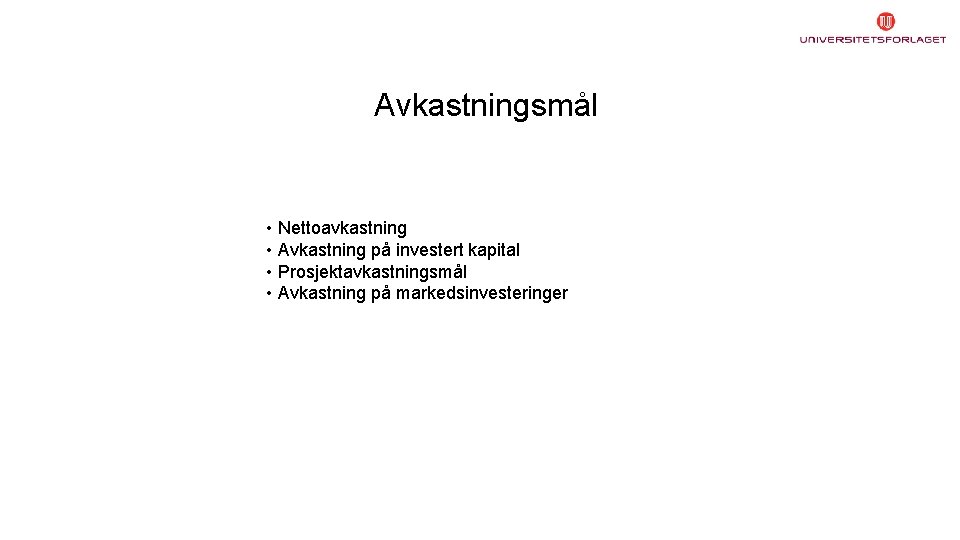 Avkastningsmål • Nettoavkastning • Avkastning på investert kapital • Prosjektavkastningsmål • Avkastning på markedsinvesteringer