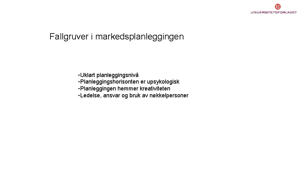 Fallgruver i markedsplanleggingen • Uklart planleggingsnivå • Planleggingshorisonten er upsykologisk • Planleggingen hemmer kreativiteten