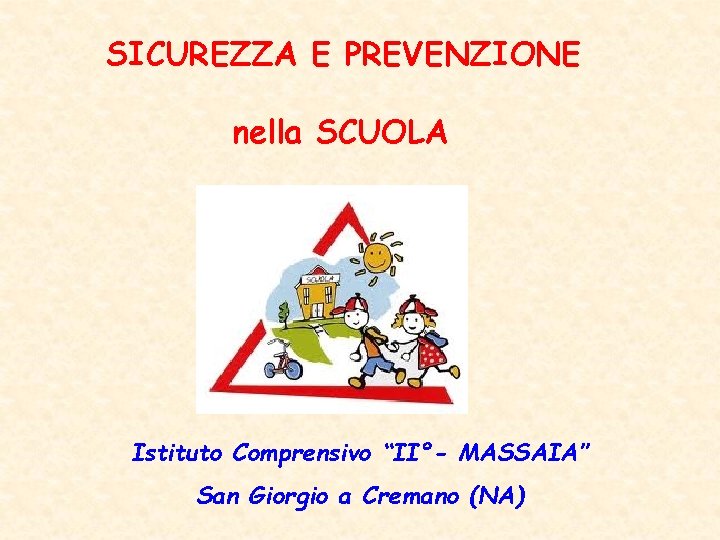 SICUREZZA E PREVENZIONE nella SCUOLA Istituto Comprensivo “II°- MASSAIA’’ San Giorgio a Cremano (NA)