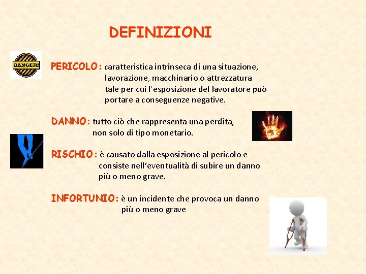 DEFINIZIONI PERICOLO: caratteristica intrinseca di una situazione, lavorazione, macchinario o attrezzatura tale per cui