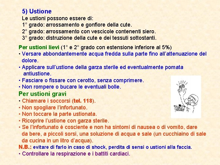 5) Ustione Le ustioni possono essere di: 1° grado: arrossamento e gonfiore della cute.