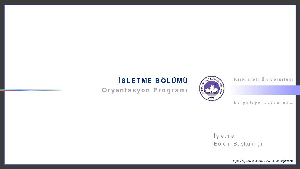 Kırklareli Üniversitesi İŞLETME BÖLÜMÜ Oryantasyon Programı B i l g e l i ğ