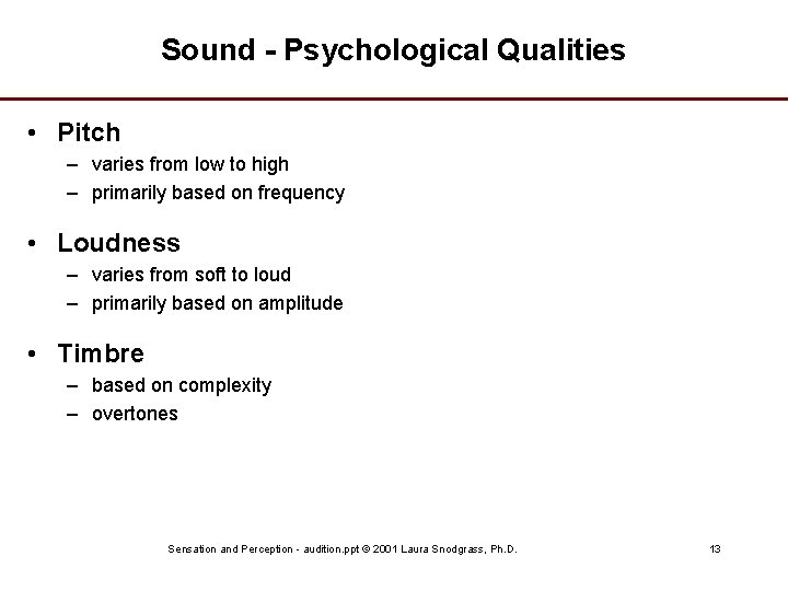 Sound - Psychological Qualities • Pitch – varies from low to high – primarily