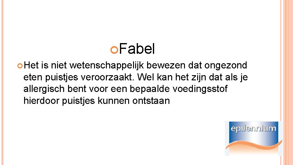  Fabel Het is niet wetenschappelijk bewezen dat ongezond eten puistjes veroorzaakt. Wel kan