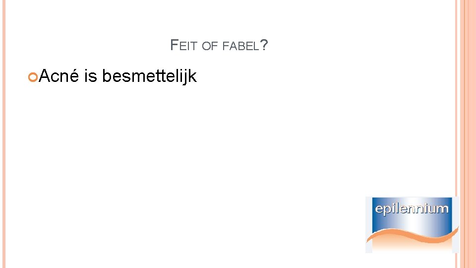 FEIT OF FABEL? Acné is besmettelijk 