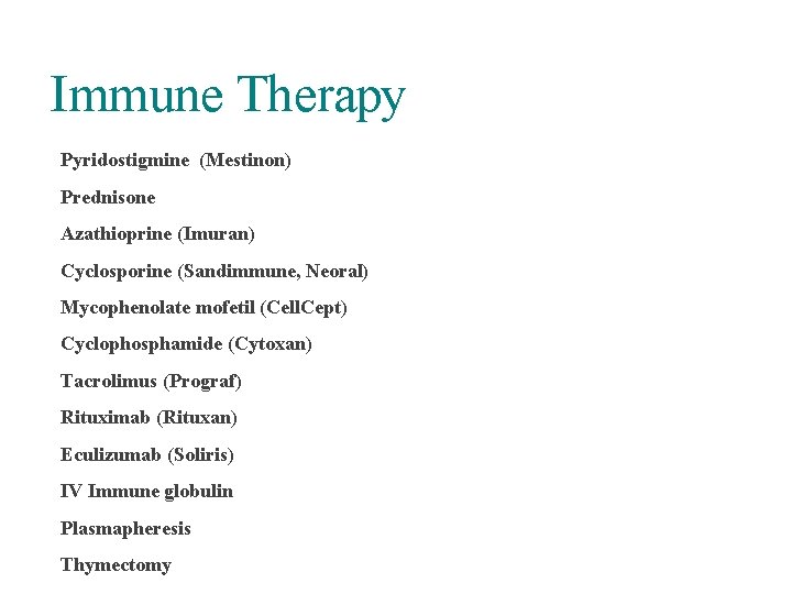 Immune Therapy Pyridostigmine (Mestinon) Prednisone Azathioprine (Imuran) Cyclosporine (Sandimmune, Neoral) Mycophenolate mofetil (Cell. Cept)