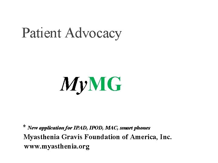 Patient Advocacy My. MG * New application for IPAD, IPOD, MAC, smart phones Myasthenia