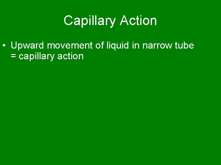 Capillary Action • Upward movement of liquid in narrow tube = capillary action 
