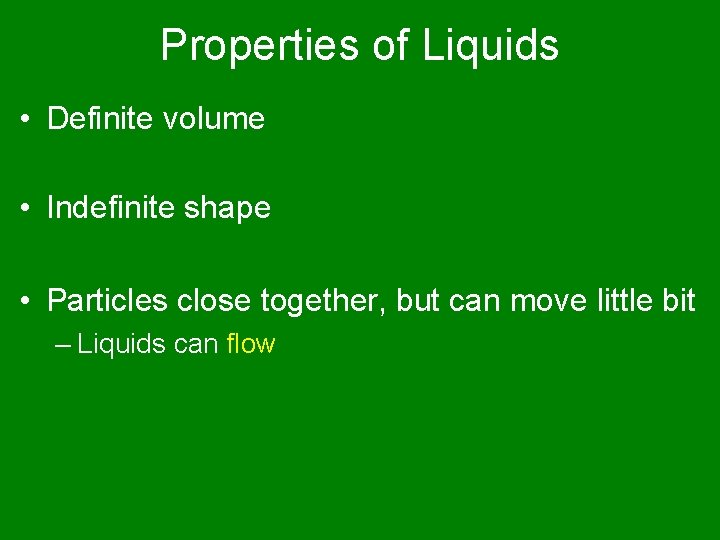 Properties of Liquids • Definite volume • Indefinite shape • Particles close together, but