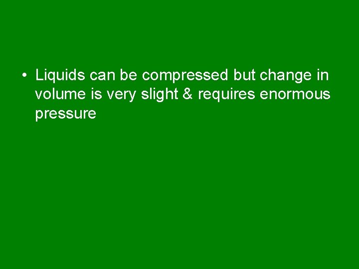  • Liquids can be compressed but change in volume is very slight &