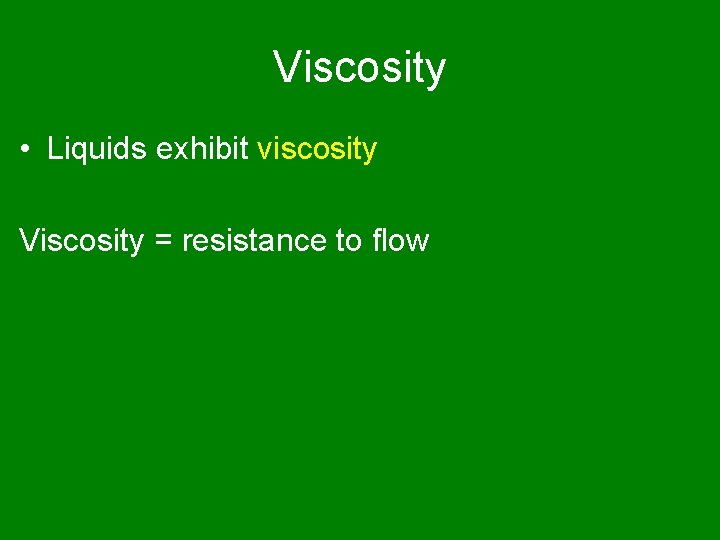 Viscosity • Liquids exhibit viscosity Viscosity = resistance to flow 