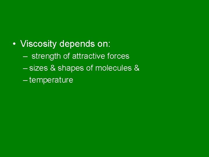  • Viscosity depends on: – strength of attractive forces – sizes & shapes