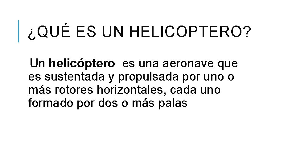 ¿QUÉ ES UN HELICOPTERO? Un helicóptero es una aeronave que es sustentada y propulsada