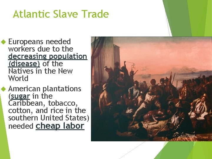 Atlantic Slave Trade Europeans needed workers due to the decreasing population (disease) of the
