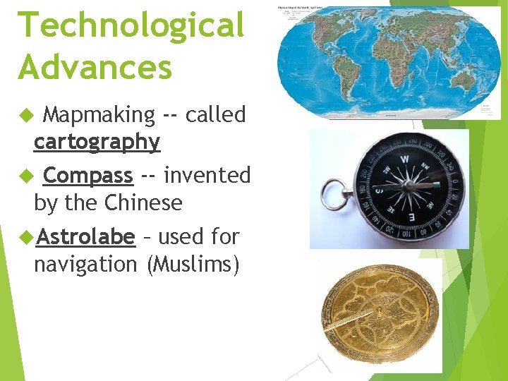 Technological Advances Mapmaking -- called cartography Compass -- invented by the Chinese Astrolabe –