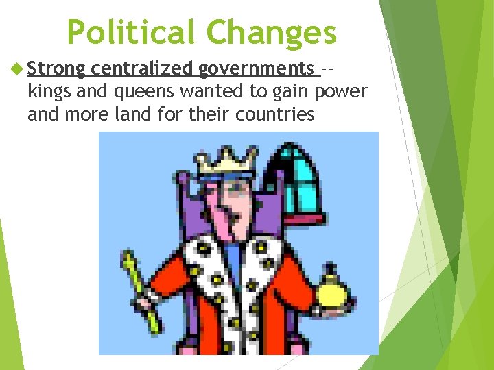 Political Changes Strong centralized governments -kings and queens wanted to gain power and more