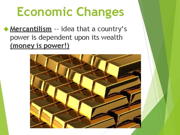 Economic Changes Mercantilism -- idea that a country’s power is dependent upon its wealth