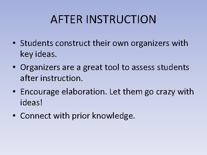 AFTER INSTRUCTION • Students construct their own organizers with key ideas. • Organizers are