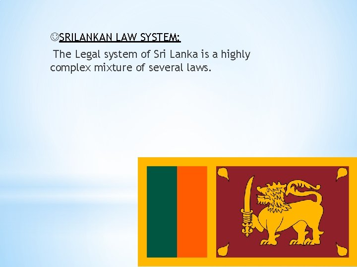  SRILANKAN LAW SYSTEM: The Legal system of Sri Lanka is a highly complex