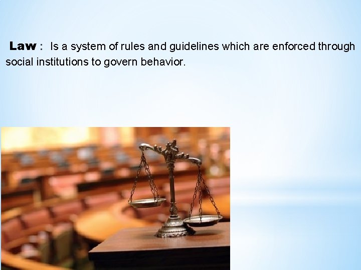 Law : Is a system of rules and guidelines which are enforced through social