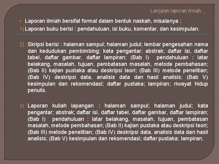 Lanjutan laporan ilmiah… • Laporan ilmiah bersifat formal dalam bentuk naskah, misalanya : 1)