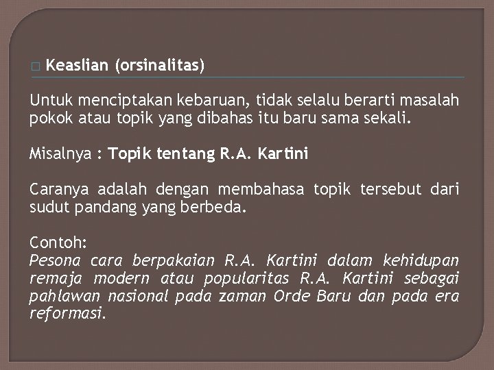 � Keaslian (orsinalitas) Untuk menciptakan kebaruan, tidak selalu berarti masalah pokok atau topik yang