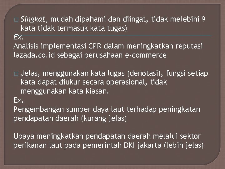 Singkat, mudah dipahami dan diingat, tidak melebihi 9 kata tidak termasuk kata tugas) Ex.