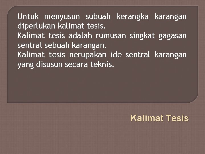 Untuk menyusun subuah kerangka karangan diperlukan kalimat tesis. Kalimat tesis adalah rumusan singkat gagasan