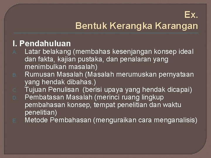 Ex. Bentuk Kerangka Karangan I. Pendahuluan A. B. C. D. E. Latar belakang (membahas