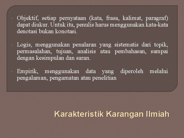  • Objektif, setiap pernyataan (kata, frasa, kalimat, paragraf) dapat diukur. Untuk itu, penulis