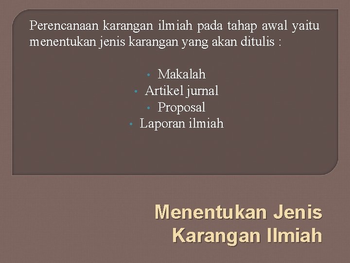 Perencanaan karangan ilmiah pada tahap awal yaitu menentukan jenis karangan yang akan ditulis :