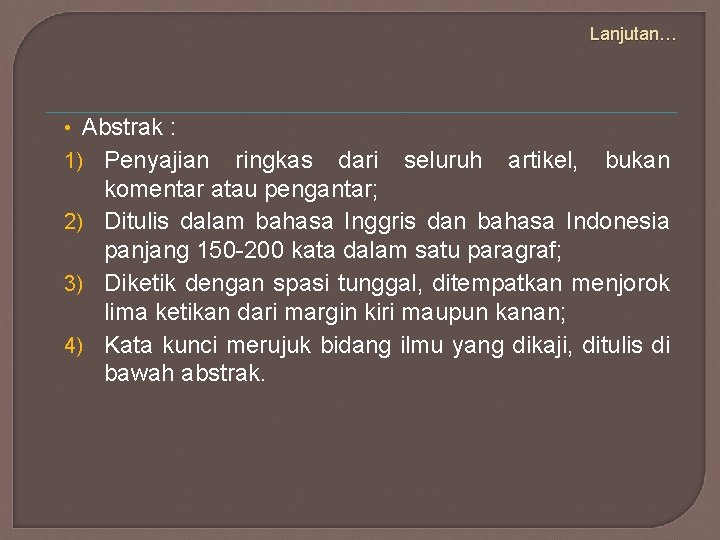 Lanjutan… • Abstrak : 1) Penyajian ringkas dari seluruh artikel, bukan komentar atau pengantar;